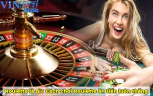 Roulette là gì? Cách chơi Roulette ăn tiền luôn thắng