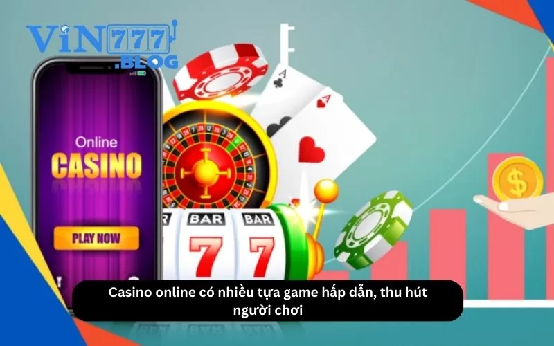 Các tựa game tại casino trực tuyến vô cùng hấp dẫn và thu hút người chơi