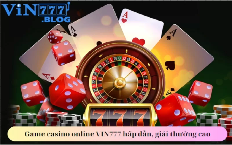 Casino online VIN777 là sân chơi vô cùng hấp dẫn dành cho những ai đam mê cá cược