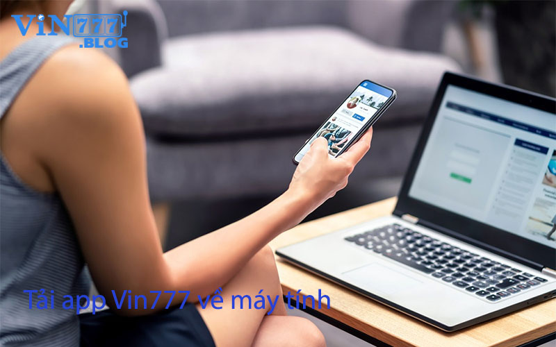 Game thủ có thể tải app Vin777 về và sử dụng trên máy tính của mình