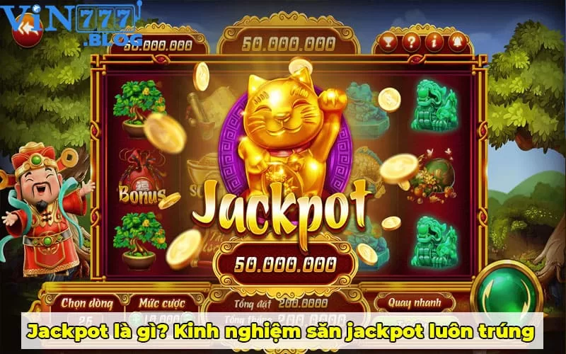 Jackpot là gì? Kinh nghiệm săn jackpot luôn trúng