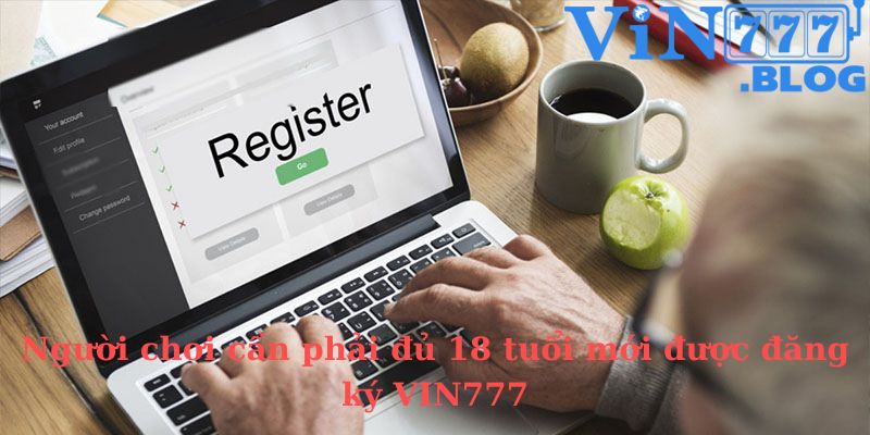 Người chơi cần phải đủ 18 tuổi thì mới có thể bắt đầu đăng ký VIN777