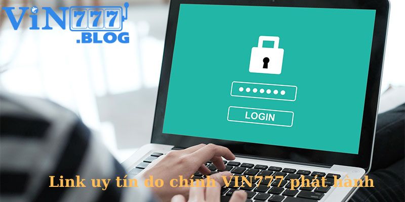 Người chơi nên chọn link uy tín do chính VIN777 phát hành để link đăng ký và chơi game
