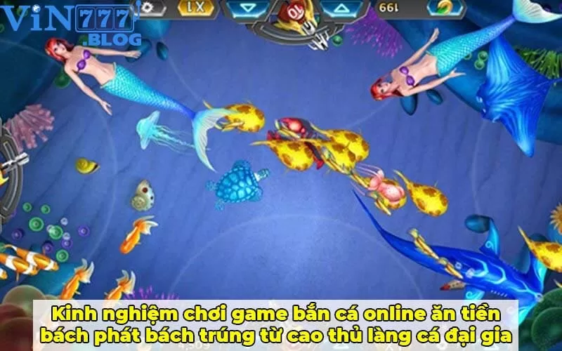 Kinh nghiệm chơi game bắn cá online ăn tiền bách phát bách trúng từ cao thủ làng cá đại gia