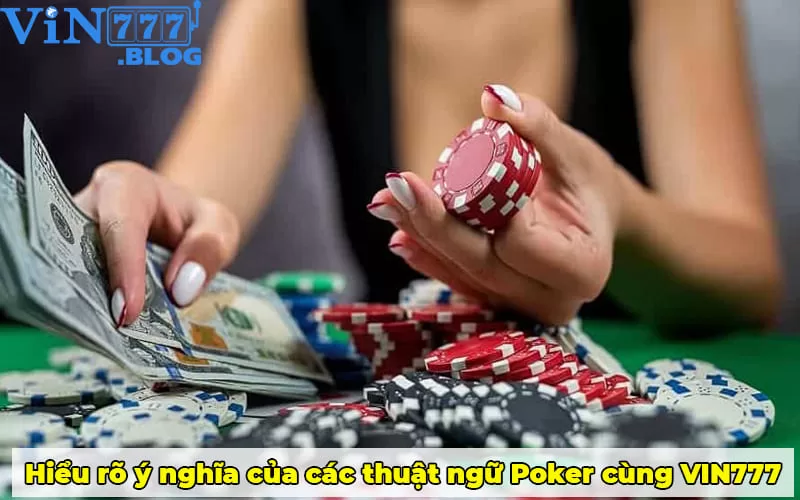 HIểu rõ ý nghĩa của các thuật ngữ Poker cùng VIN777